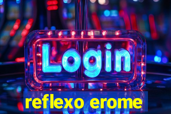 reflexo erome